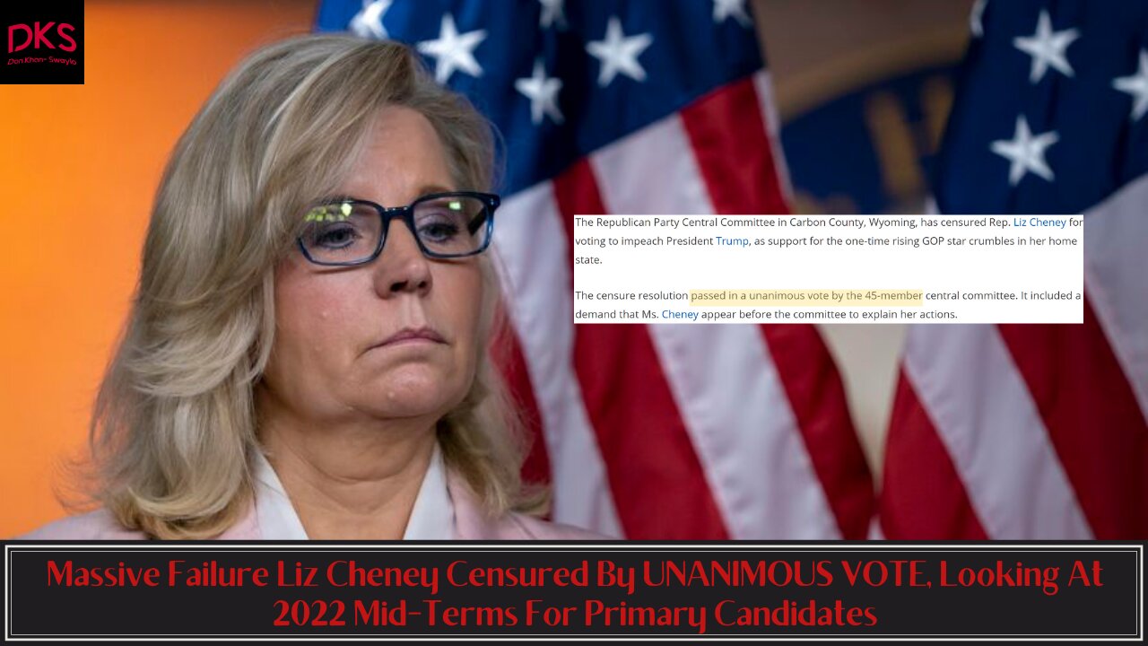 Massive Failure Liz Cheney Censured By UNANIMOUS VOTE, Look At 2022 Mid-Terms For Primary Candidates