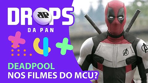 DEADPOOL PODE APARECER EM OUTROS FILMES DO MCU | DROPS da Pan - 09/08/21