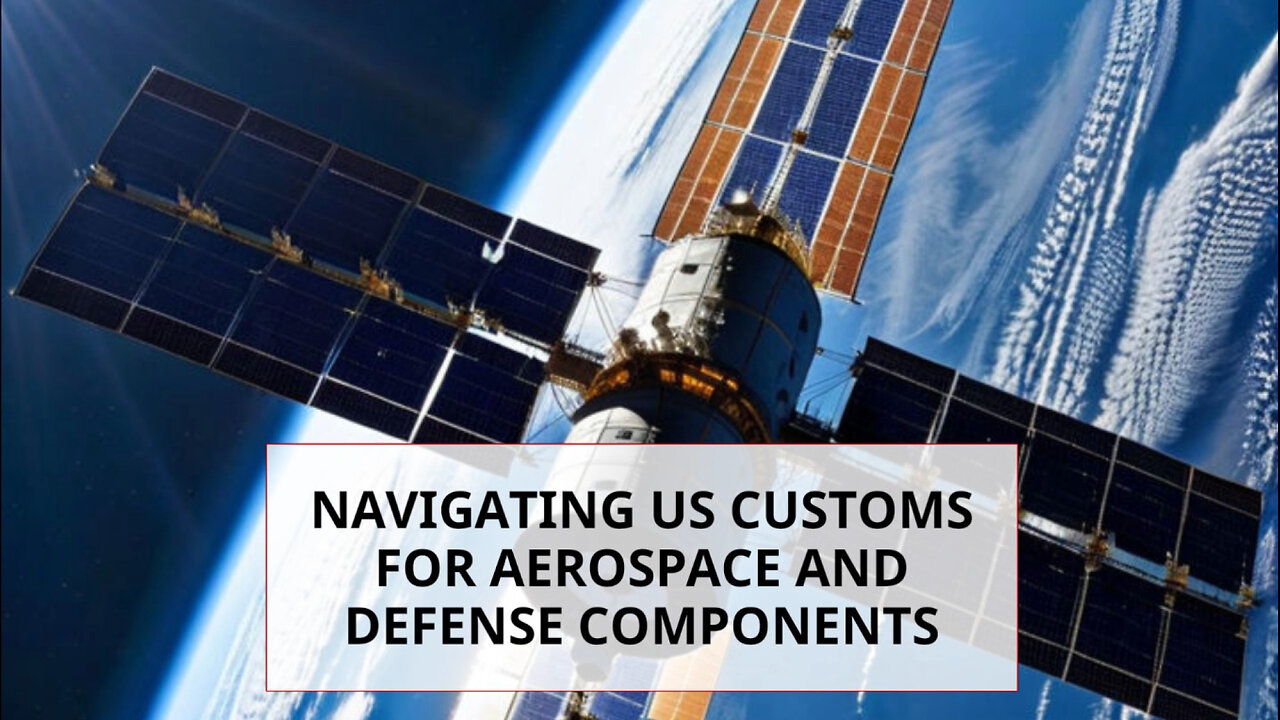 Navigating US Customs: A Deep Dive into Aerospace and Defense Regulations