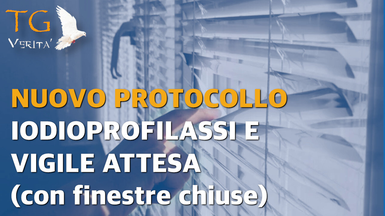 TG Verità - 10 Marzo 2022 - Nuovo protocollo: Iodioprofilassi e vigile attesa a finestre chiuse