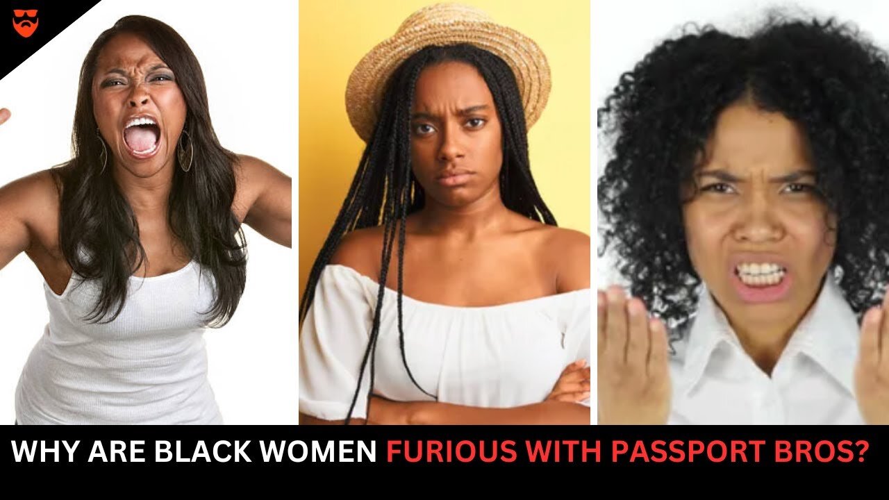 Why Are Black Women FURIOUS at Passport Bros for Dating Foreign Women