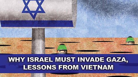 Why Israel Must Invade Gaza, Lessons From Vietnam