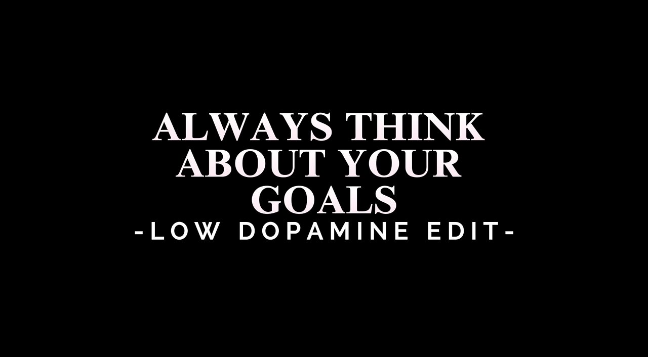 ALWAYS THINK ABOUT YOUR GOALS - LOW DOPAMINE EDIT