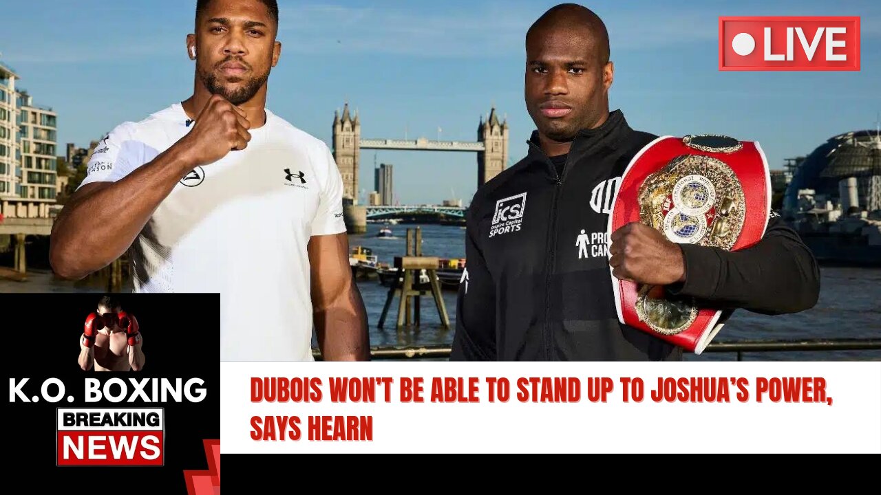 Dubois Won’t Be Able To Stand Up To Joshua’s Power, Says Hearn