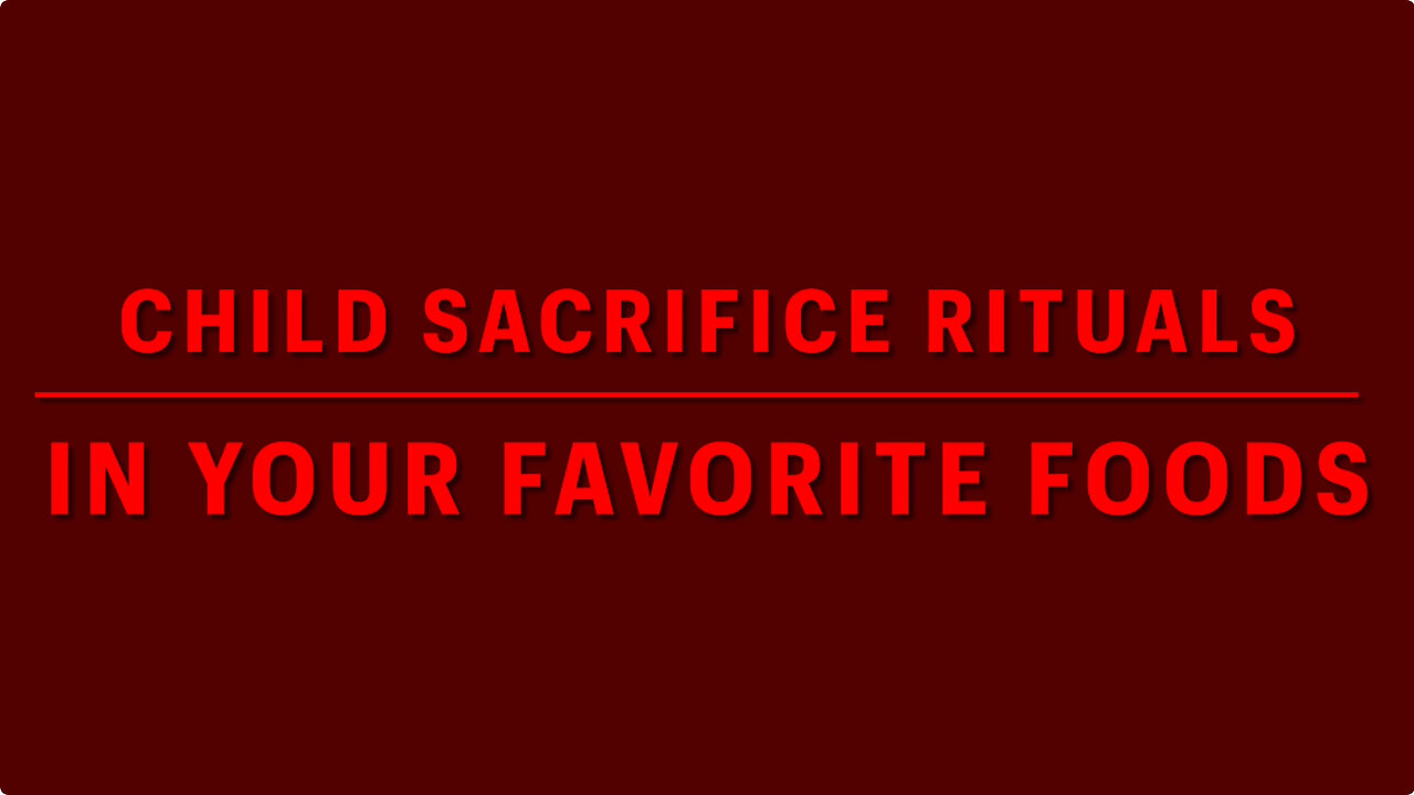 CHILD SACRIFICE RITUALS IN YOR FAVORITE FOODS