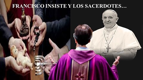 EL PAPA INSISTE Y LOS SACERDOTES...