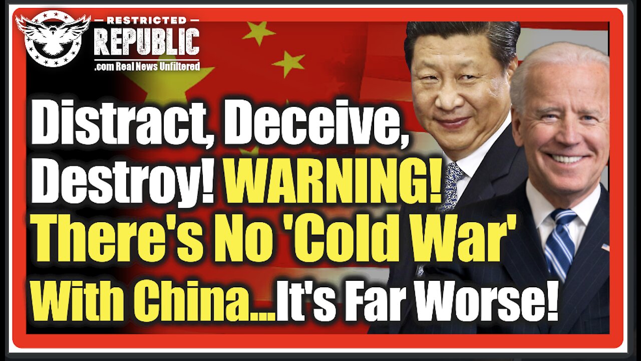Distract, Deceive, Destroy! WARNING, There Is No 'Cold War' With China...Oh No, It's Far Worse!