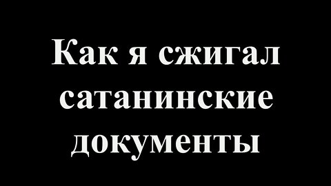 КАК Я СЖИГАЛ СВОИ САТАНИНСКИЕ ДОКУМЕНТЫ