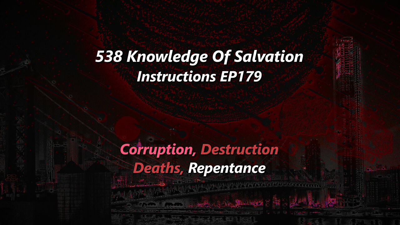 538 Knowledge Of Salvation - Instructions EP179 - Corruption, Destruction, Deaths, Repentance