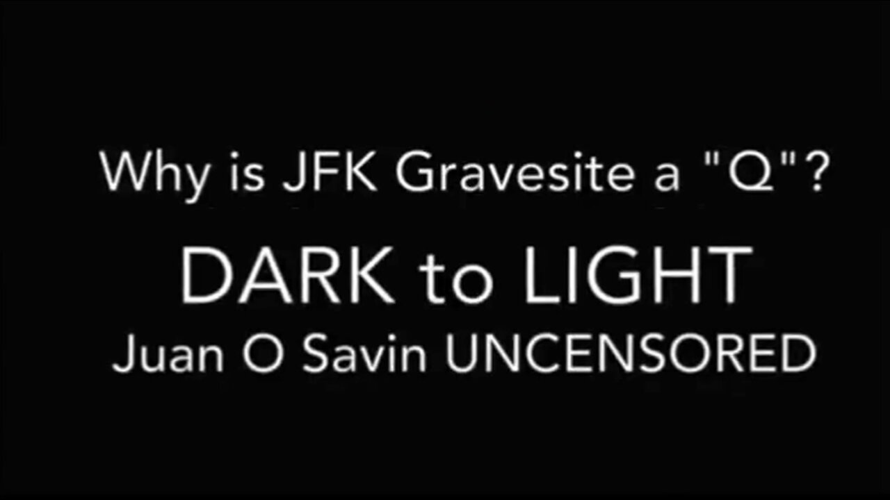 Juan O Savin "Dark to Light" - Why is JFK Gravesite a "Q"?