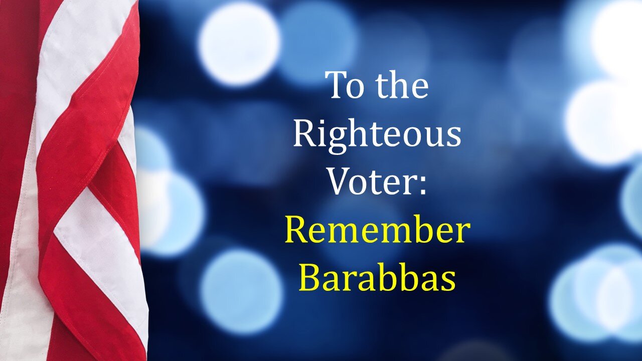 To the Righteous Voter: Remember Barabbas
