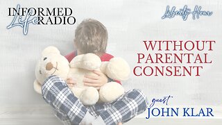 Informed Life Radio 11-22-24 Liberty Hour - Without Parental Consent