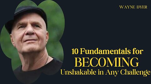 Wayne Dyer's 10 Fundamentals for Becoming Unshakable