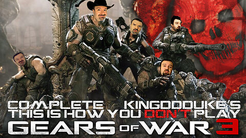 This is How You DON'T Play Gears of War 3 - The COMPLETE KingDDDuke Unabridged Edition - TiHYDPA