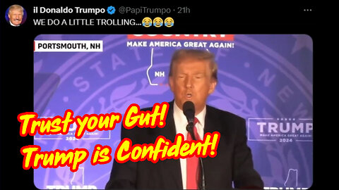 Trump is Confident > Recap of Happenings! Trust your Gut!