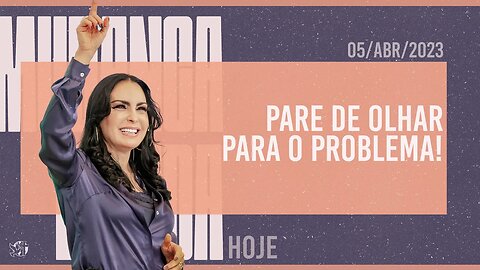 Pare de olhar para o problema! || Mudança de vida Hoje