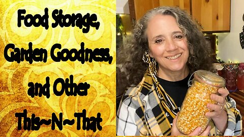Food Storage, Garden Goodness, and Other This~N~That