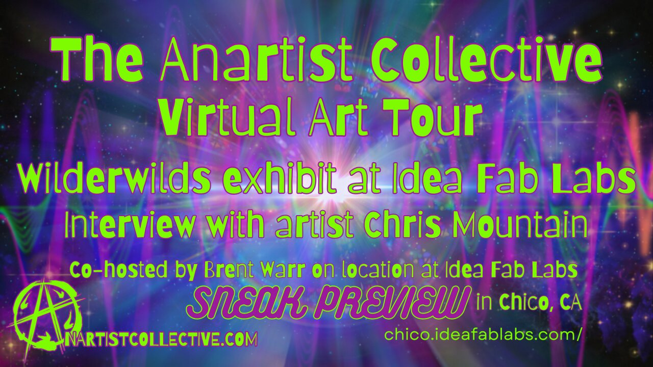 Anartist Virtual Art Tour-Wilderwilds Exhibit at Idea Fab Labs Chico Sneak Preview