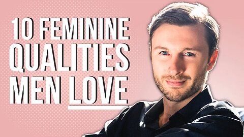 10 Feminine Qualities Men LOVE