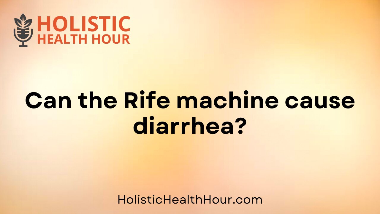 Can the Rife machine cause diarrhea?