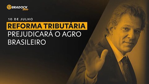 Bradock Show 10/07/2023 | Reforma Tributária gerará prejuízo ao AGRO