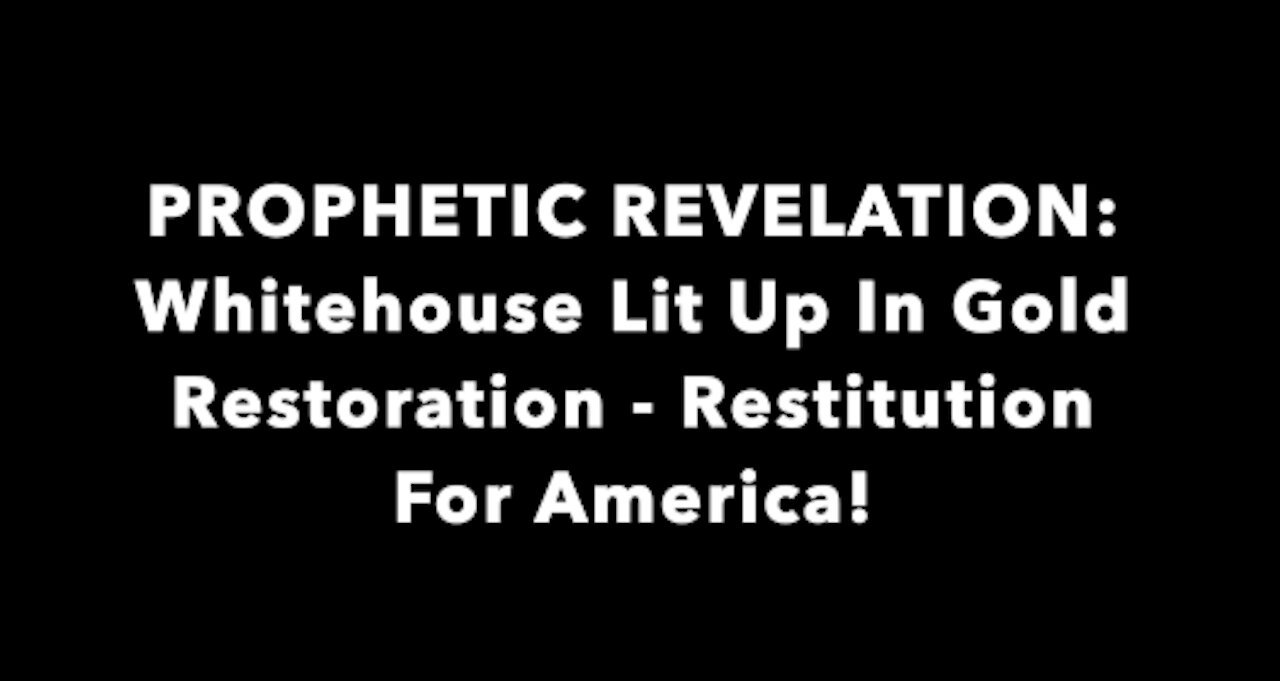 PROPHETIC SIGNS REVEALED: White House Lit Up In GOLD! Restoration - Restitution Is Here For America!