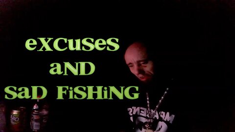 Chance Sad Fishing with Excuses