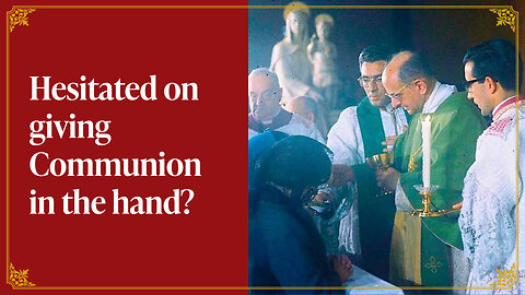 Paul VI was hesitant on giving Communion in the hand