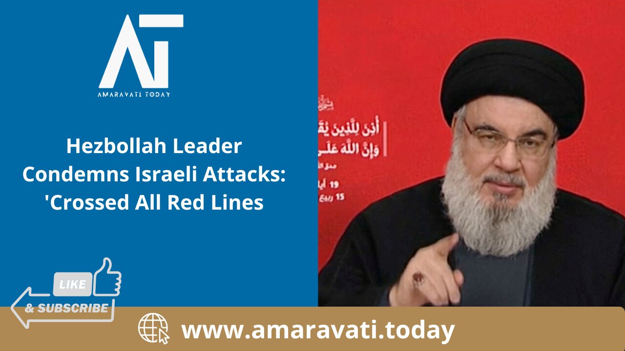 Hezbollah Leader Condemns Israeli Attacks 'Crossed All Red Lines | Amaravati Today