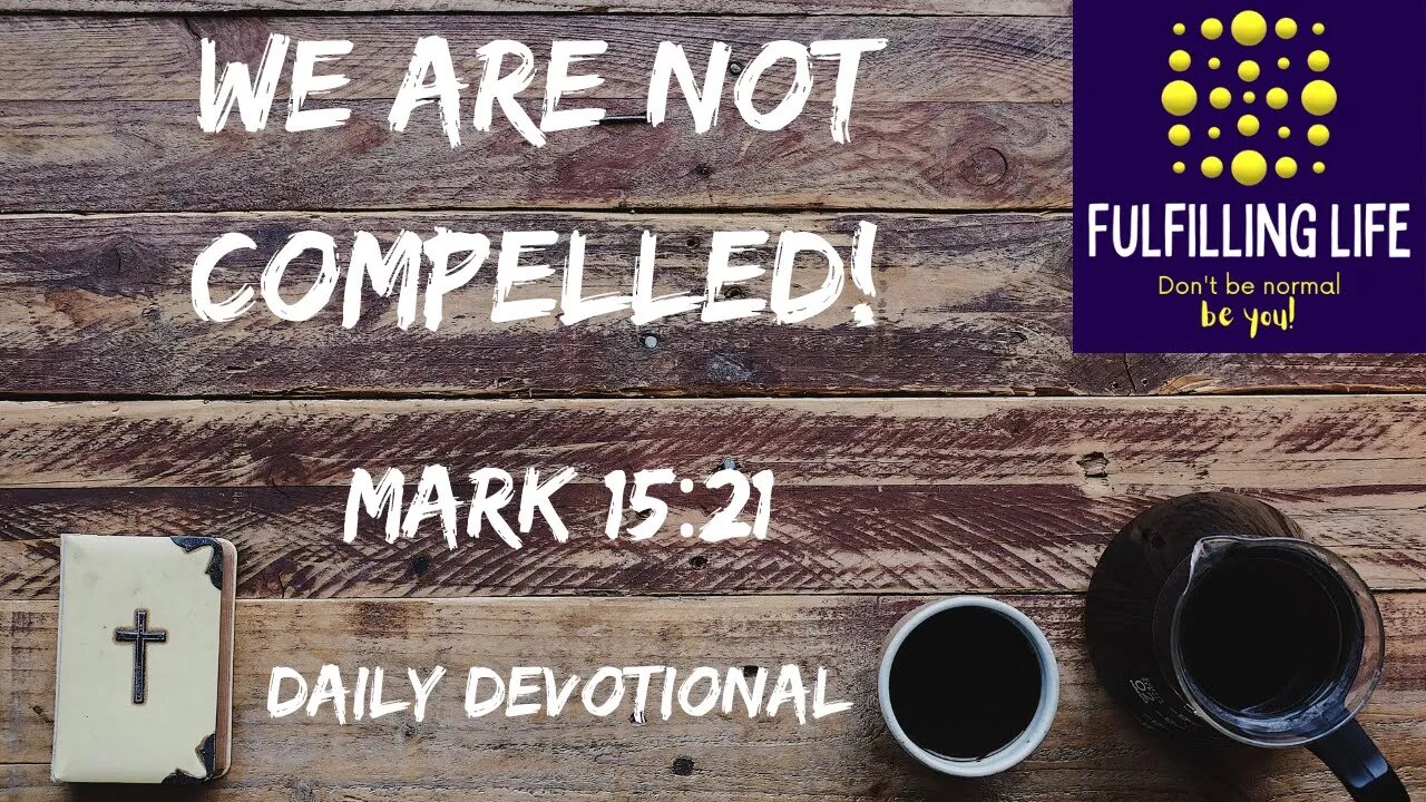 Simon Was Compelled We Aren't! - Mark 15:21 - Fulfilling Life Daily Devotional