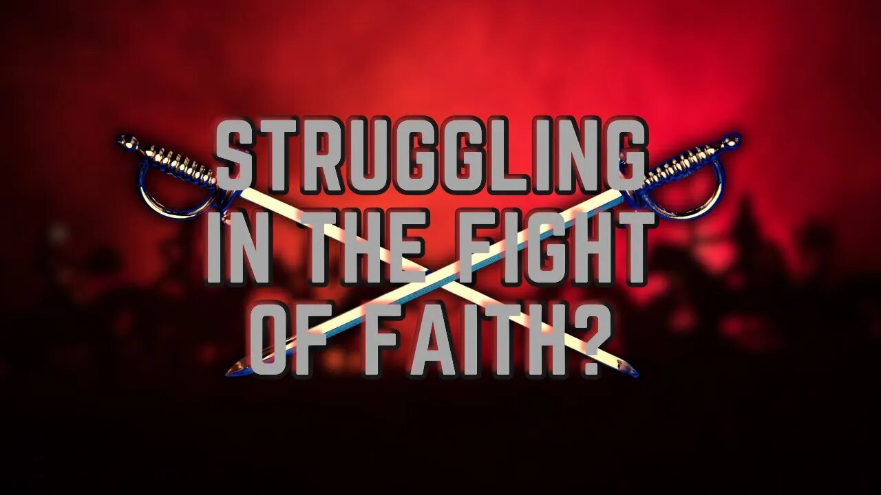 Are you struggling to with the good fight of faith?