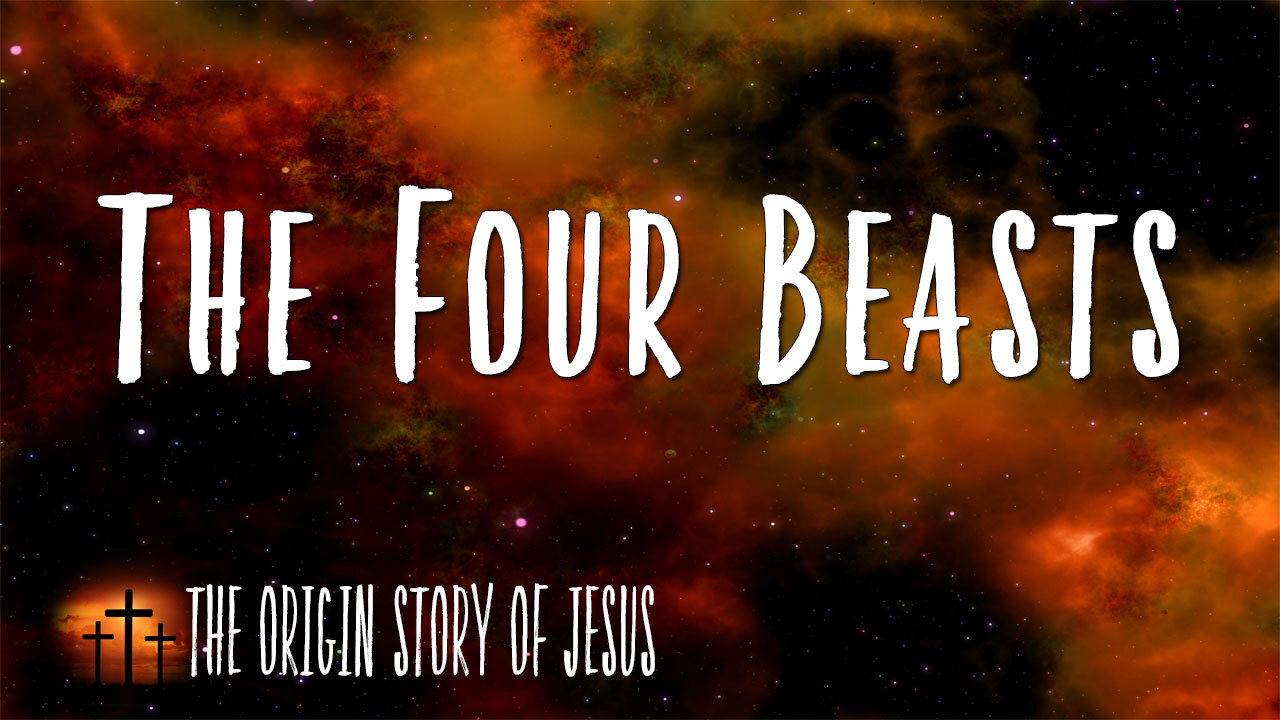 THE ORIGIN STORY OF JESUS Part 70: The Four Beasts