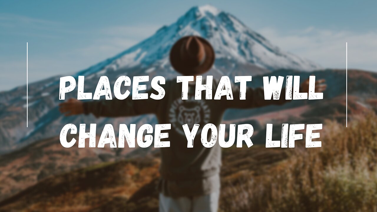 Places that will Change Your Life