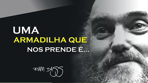 UMA ARMADILHA QUE PODE NOS PRENDER, RAM DASS DUBLADO, ECKHART TOLLE DUBLADO