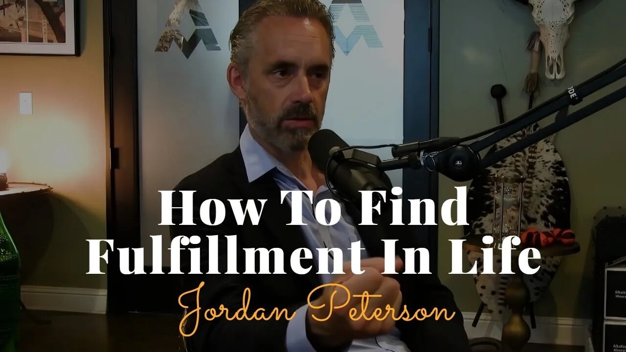 Jordan Peterson, How To Find Fulfillment In Life