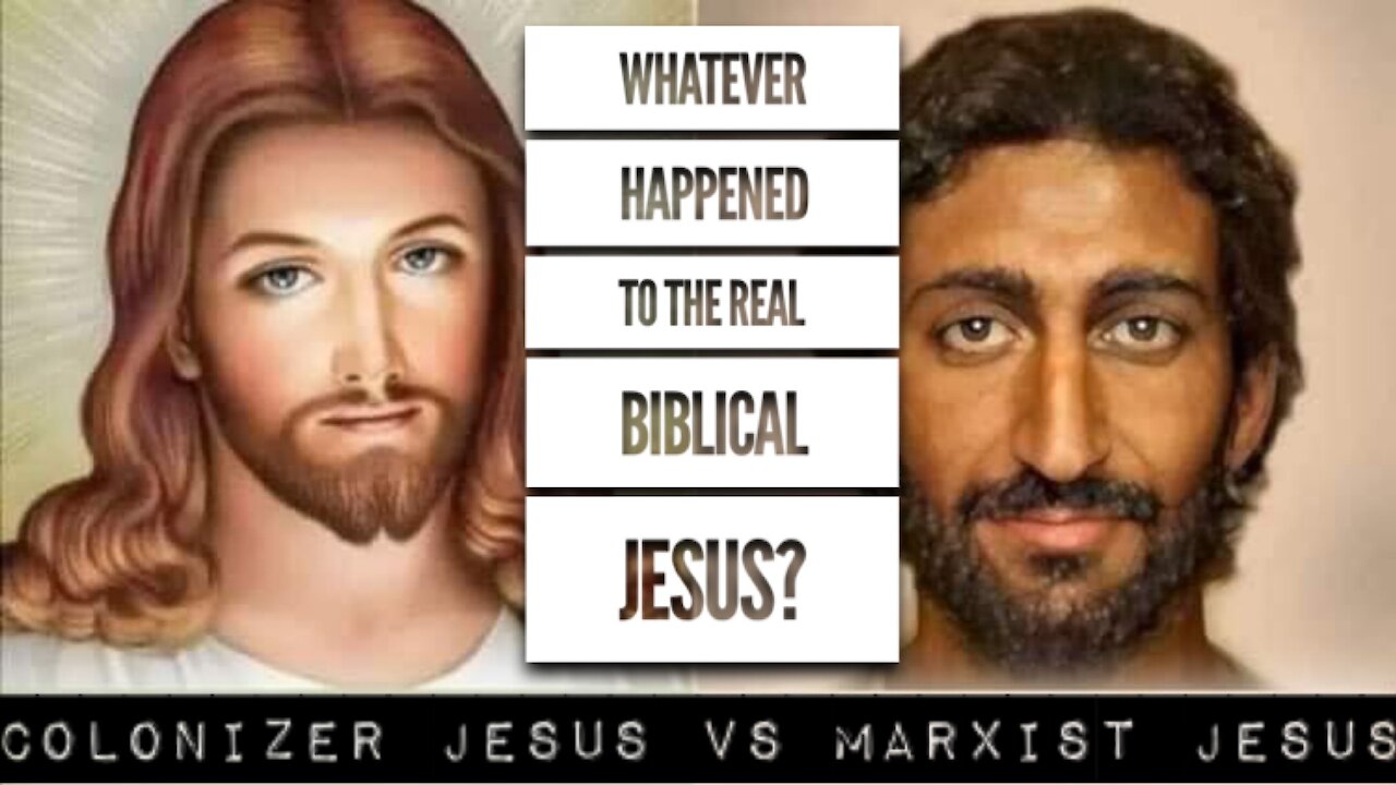 Colonizer Jesus vs Marxist Jesus? - Whatever Happened to the Real, Biblical Jesus?