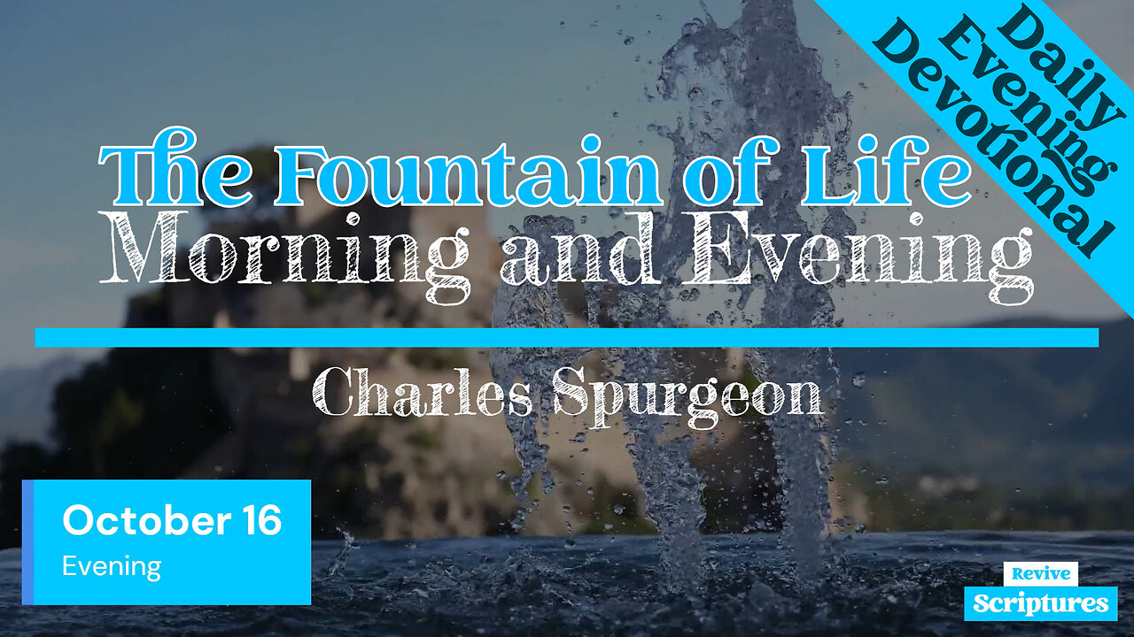 October 16 Evening Devotional | The Fountain of Life | Morning and Evening by Charles Spurgeon