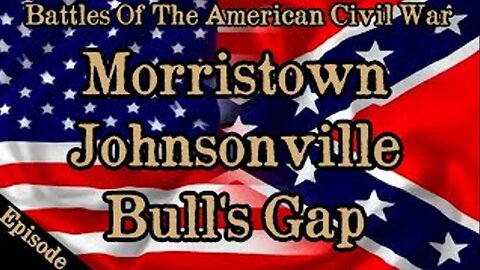 Battles Of The American Civil War | Ep. 126 | Morristown | Johnsonville | Bull's Gap