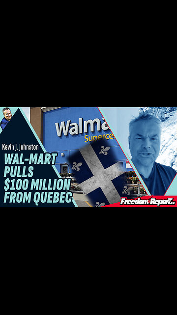 WAL-MART PULLS A $100 MILLION DEAL OUT OF QUEBEC - NO CONFIDENCE IN LIBERAL PARTY