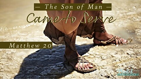 The Son of Man Came to Serve | Matthew 20