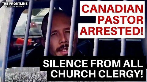 Canadian Pastor ARRESTED! SILENCE from Catholic & Protestant Clergy!