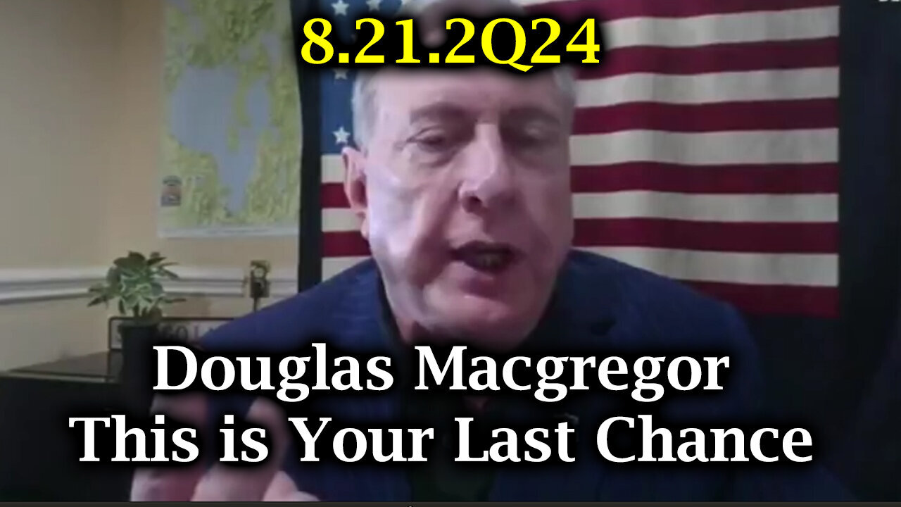 Douglas Macgregor WARNING - This Is Your Last Chance - 8/22/24..