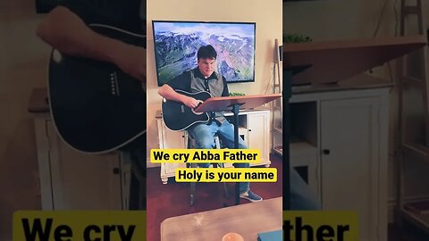 We cry Abba Father Holy is Your Name