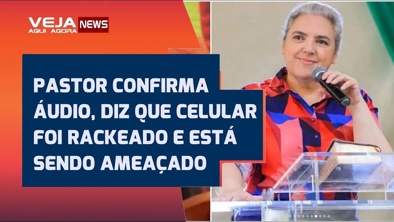 PASTOR CONFIRMA ÁUDIO, DIZ QUE CELULAR FOI RACKEADO E ESTÁ SENDO AMEAÇADO