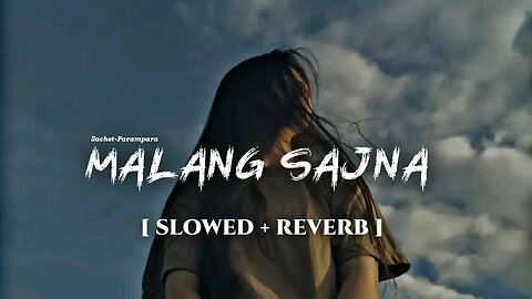 Malang Sajna [ Slowed + Reverb ] Sachit-Parampara | Adil Shaikh, Kumaar