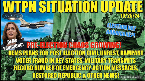 WTPN SITUATION UPDATE 10/25/24 “PRE-ELECTION CHAOS GROWING!”