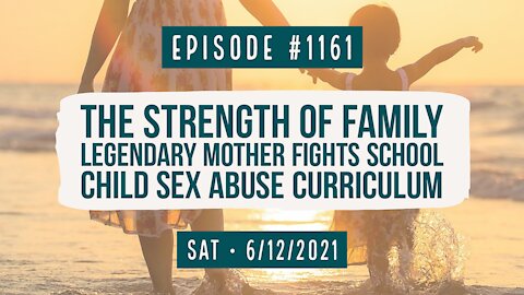#1161 The Strength Of Family, Legendary Mother Fights School Child Sex Abuse Curriculum