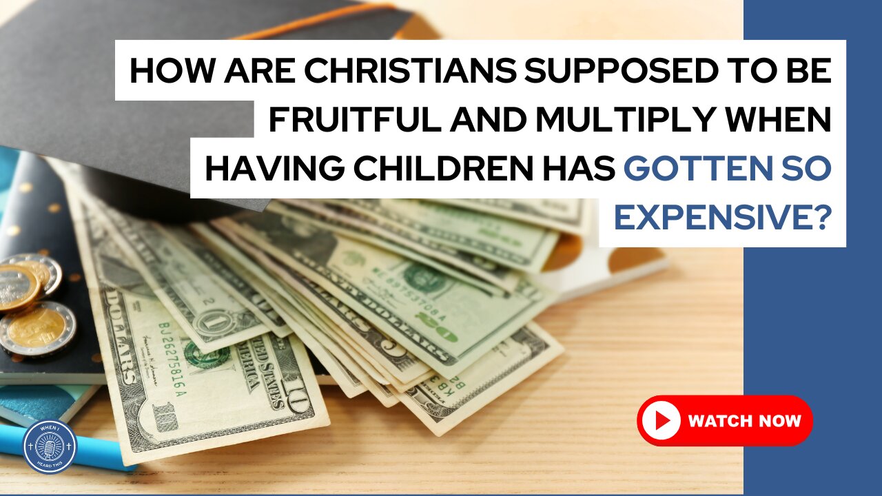 How are Christians supposed to be fruitful & multiply when having children has gotten so expensive?