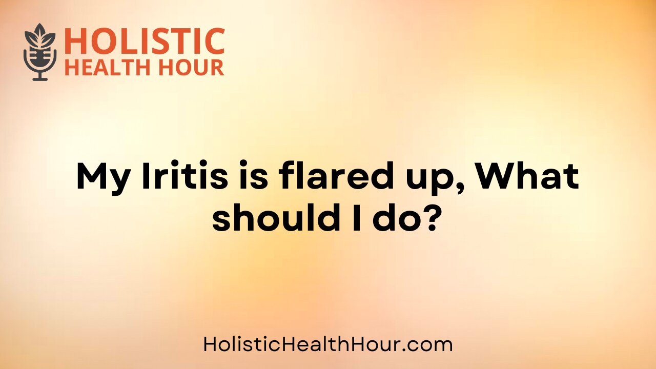 My Iritis is flared up, What should I do?