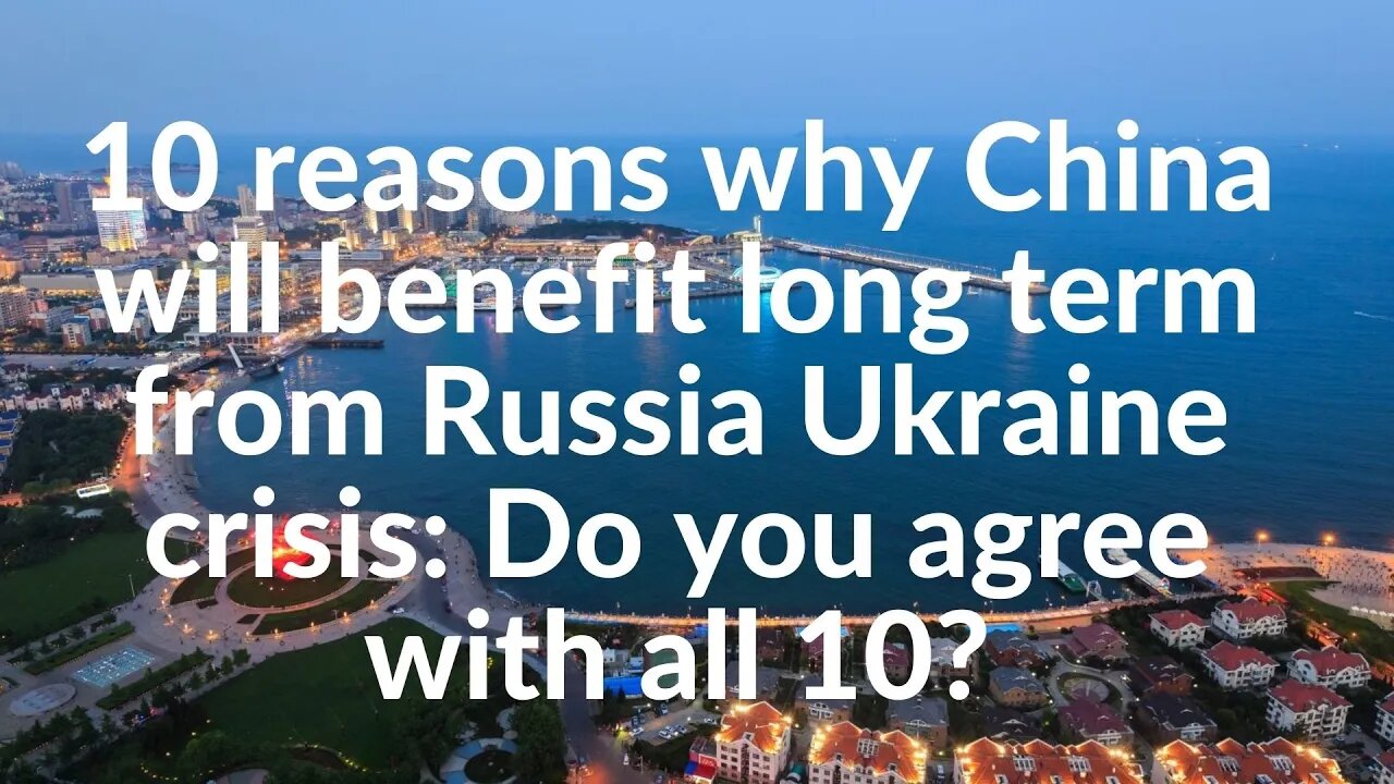 10 reasons why China will benefit long term from Russia Ukraine crisis: Do you agree with all 10?